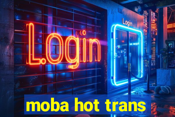 moba hot trans